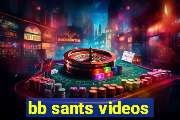 bb sants videos